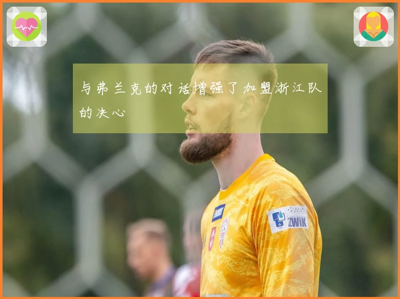 与弗兰克的对话增强了加盟浙江队的决心