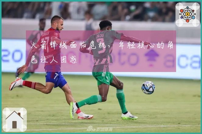 火箭锋线面临危机，年轻核心的角色让人困惑